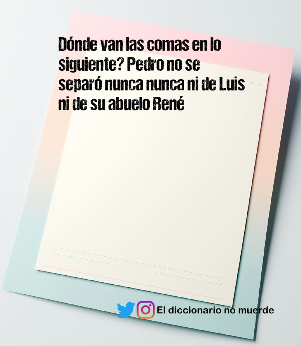 Dónde van las comas en lo siguiente? Pedro no se separó nunca nunca ni de Luis ni de su abuelo René 