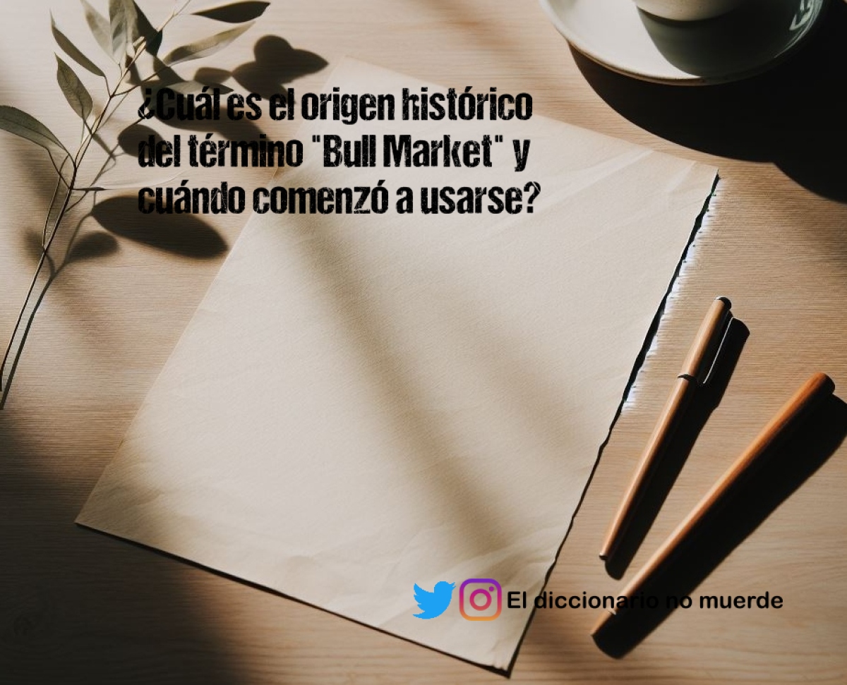 ¿Cuál es el origen histórico del término "Bull Market" y cuándo comenzó a usarse?