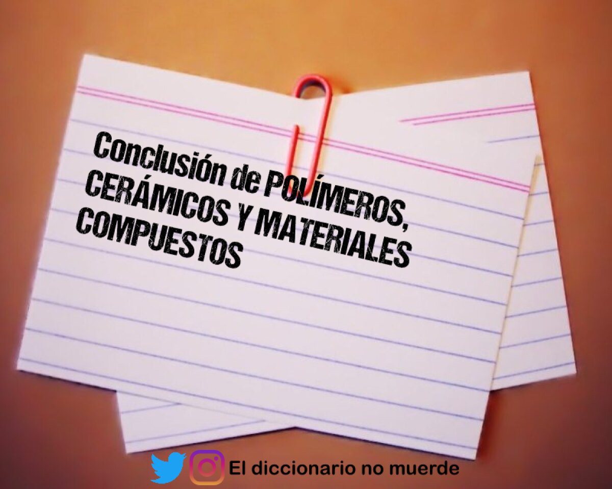 Conclusión de POLÍMEROS, CERÁMICOS Y MATERIALES COMPUESTOS 