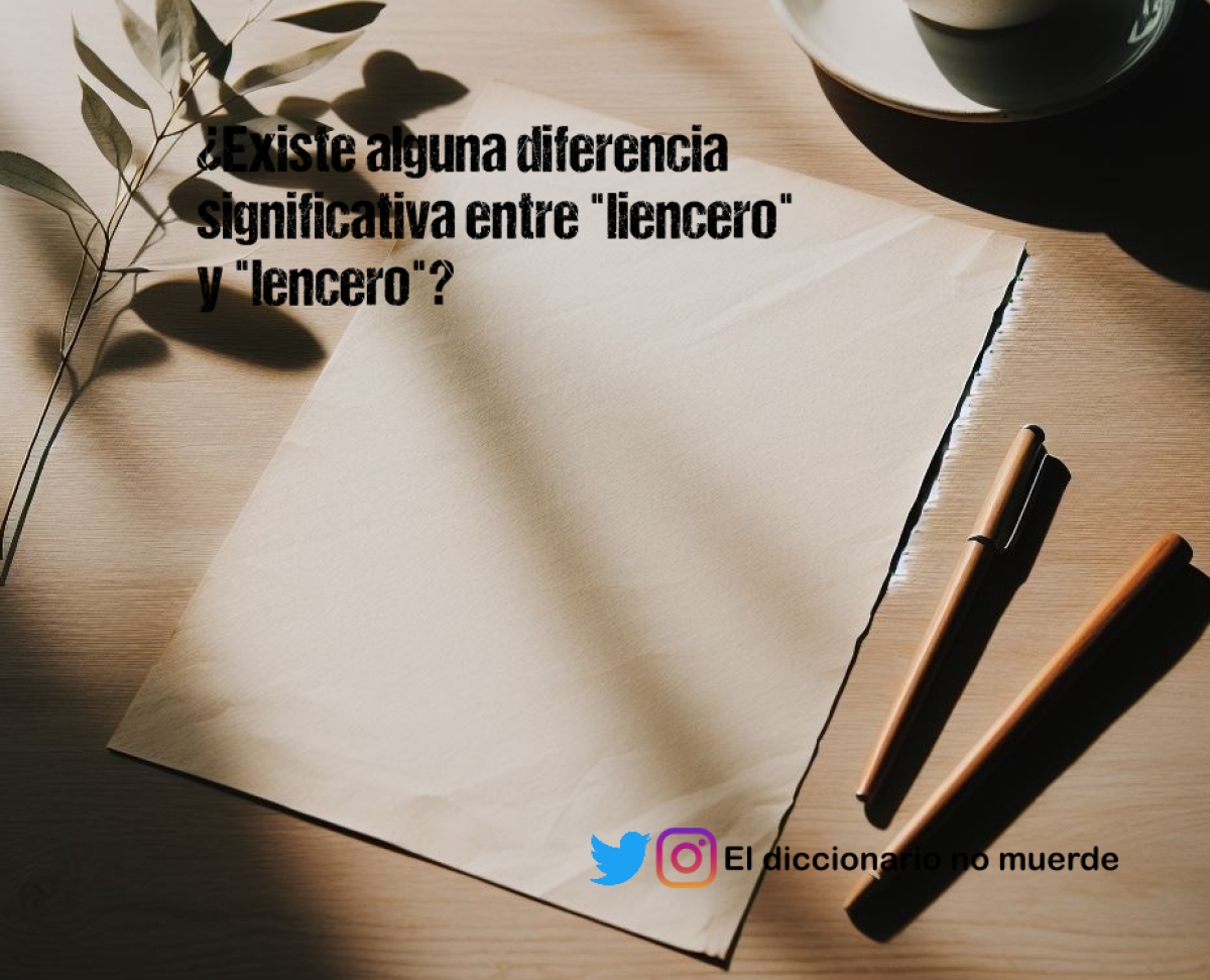 ¿Existe alguna diferencia significativa entre "liencero" y "lencero"?