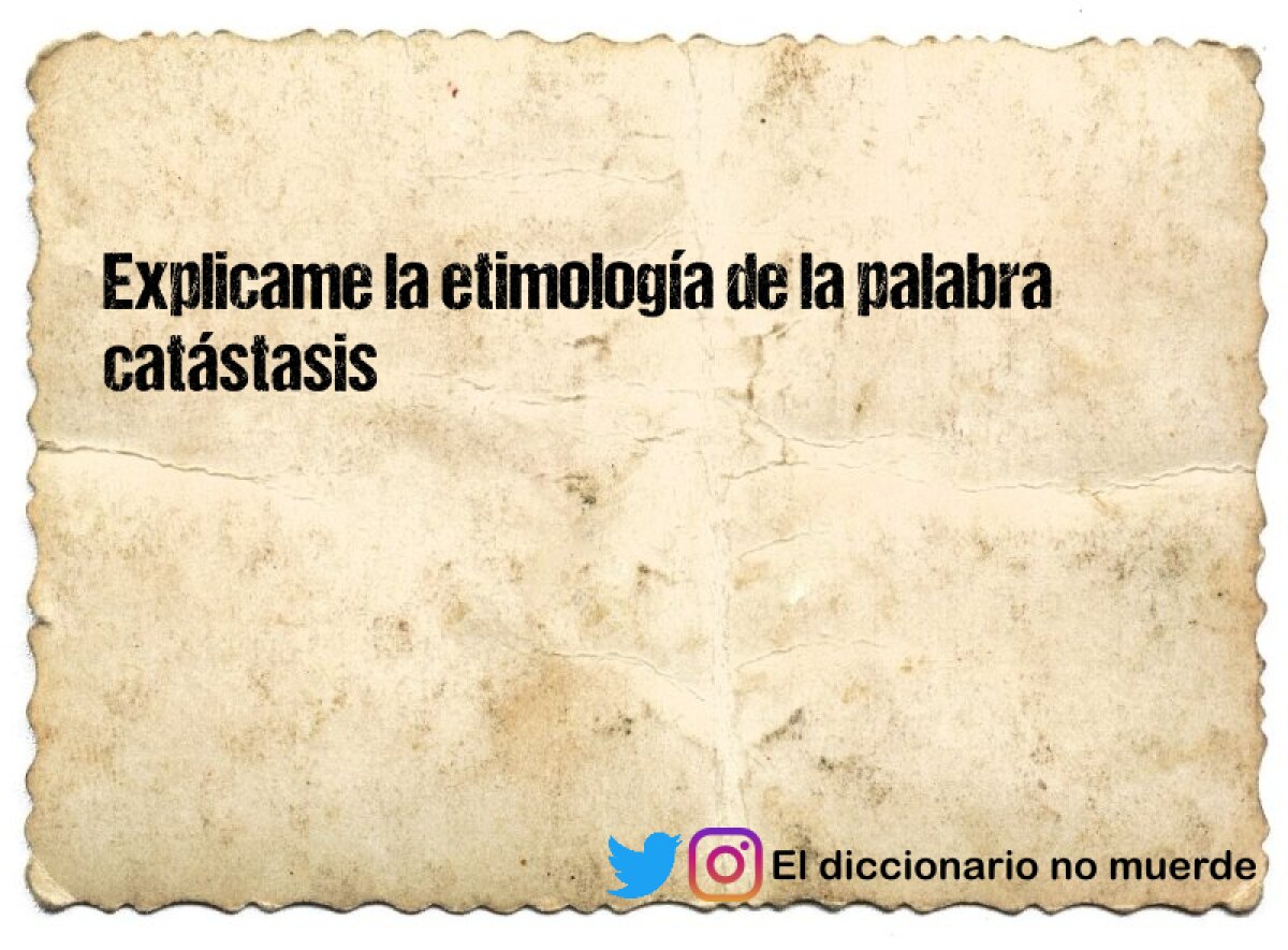 Explicame la etimología de la palabra catástasis