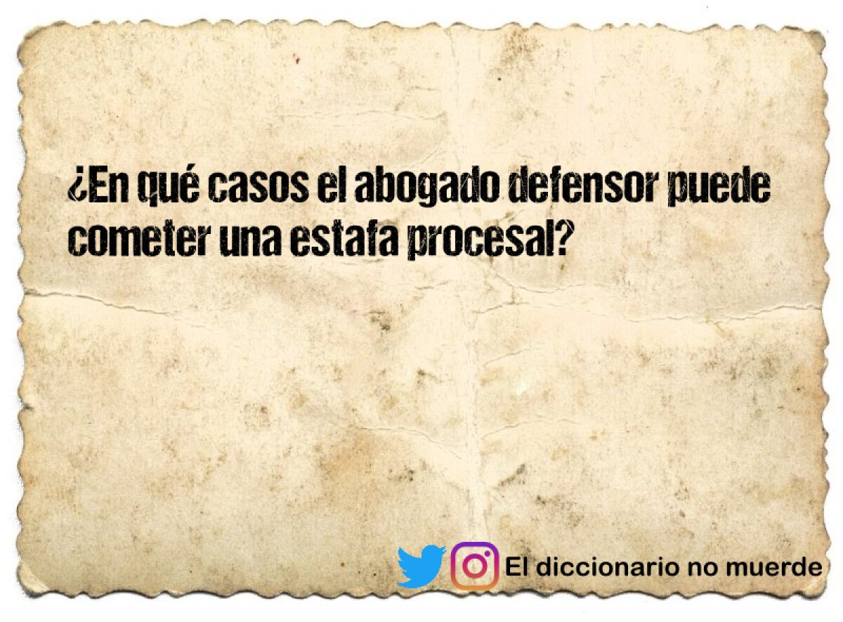 ¿En qué casos el abogado defensor puede cometer una estafa procesal? 