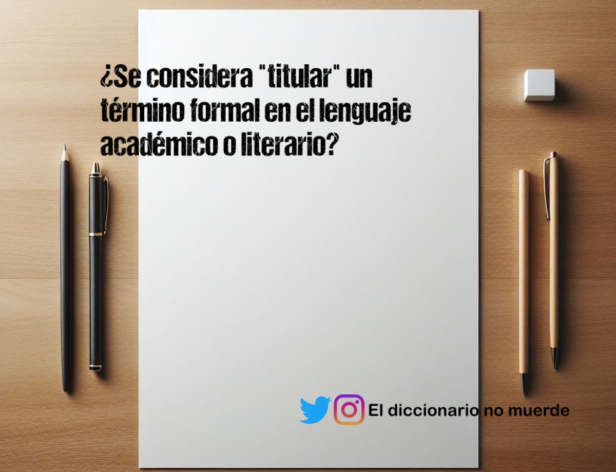 ¿Se considera "titular" un término formal en el lenguaje académico o literario? 