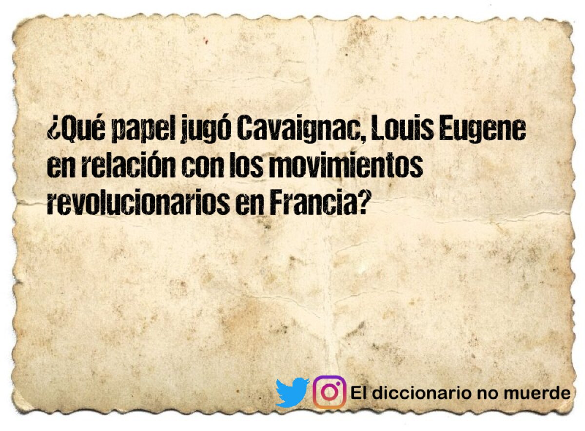 ¿Qué papel jugó Cavaignac, Louis Eugene en relación con los movimientos revolucionarios en Francia?