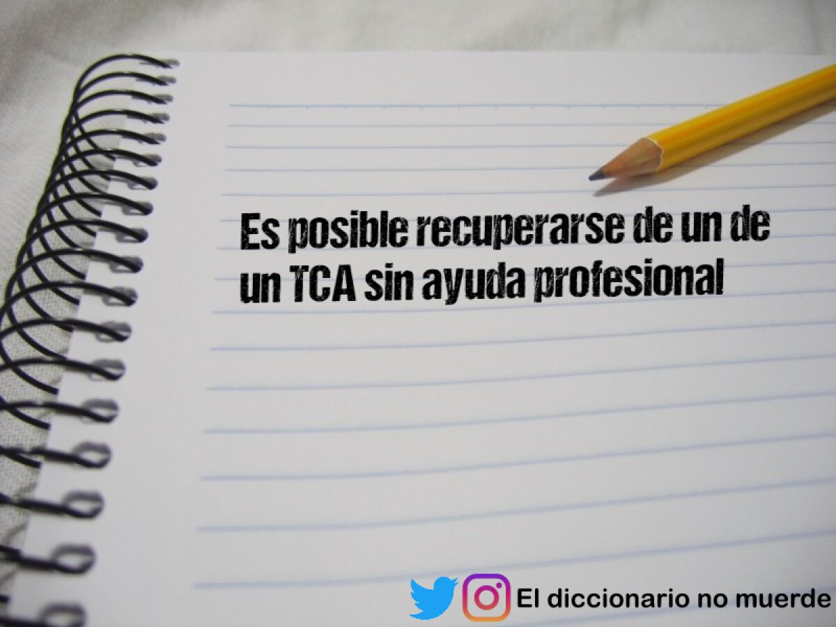 Es posible recuperarse de un de un TCA sin ayuda profesional