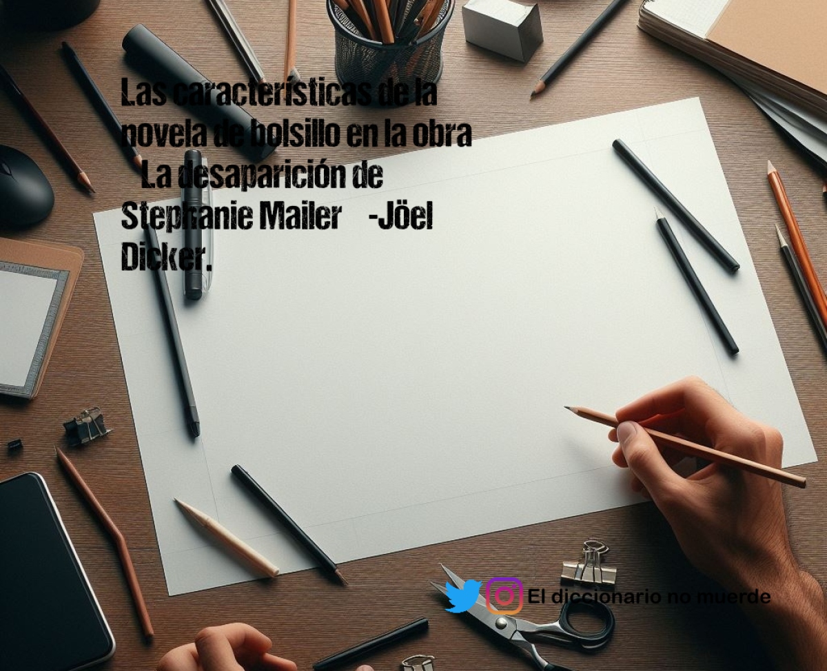 Las características de la novela de bolsillo en la obra “La desaparición de Stephanie Mailer” -Jöel Dicker.