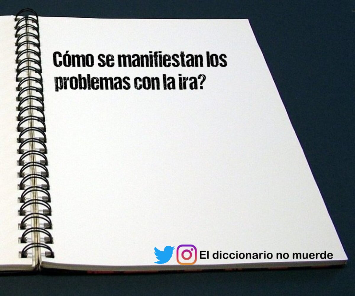 Cómo se manifiestan los problemas con la ira? 