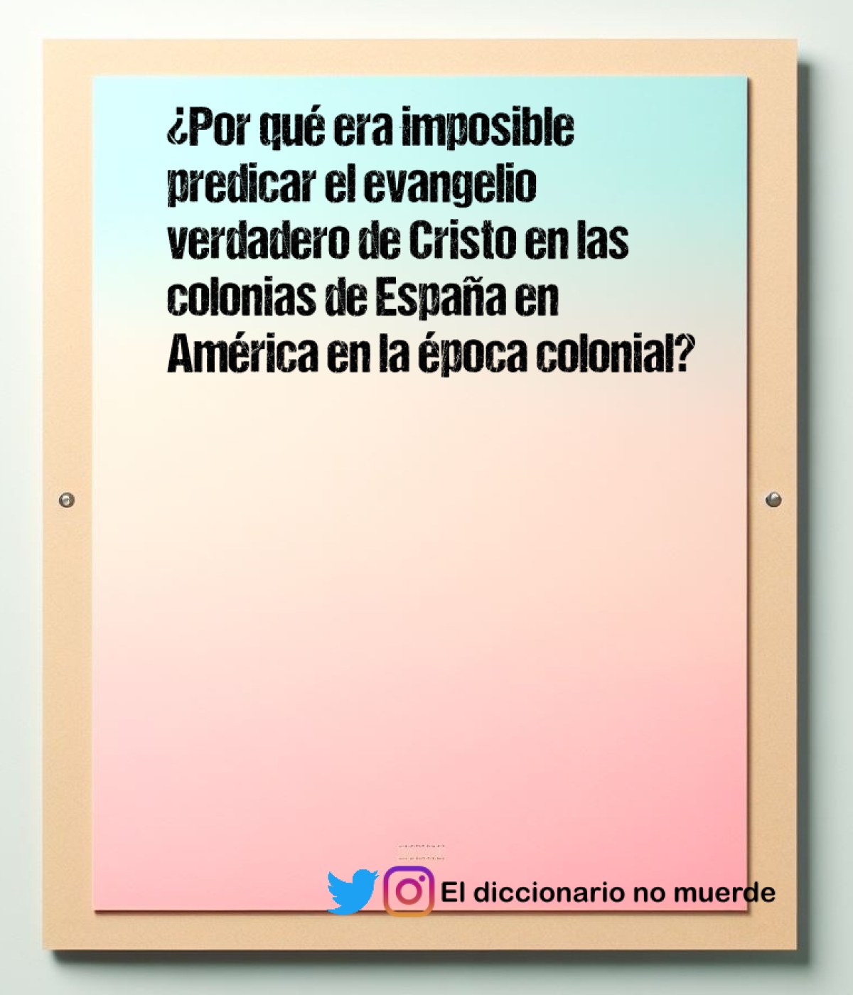¿Por qué era imposible predicar el evangelio verdadero de Cristo en las colonias de España en América en la época colonial?