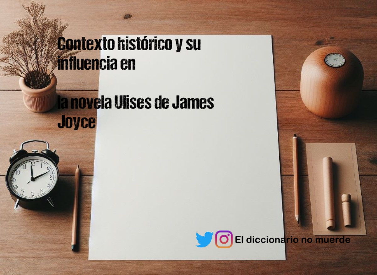 Contexto histórico y su influencia en

la novela Ulises de James Joyce