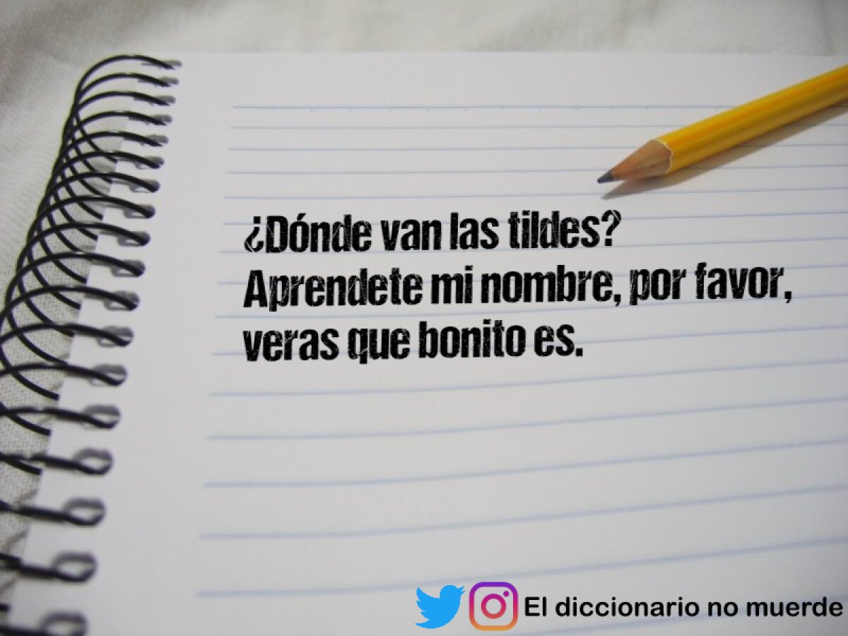 ¿Dónde van las tildes?
Aprendete mi nombre, por favor, veras que bonito es. 