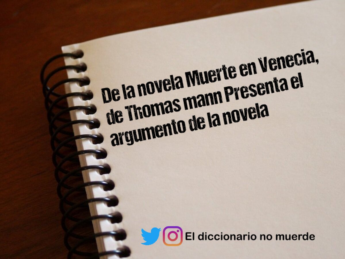 De la novela Muerte en Venecia, de Thomas mann Presenta el argumento de la novela