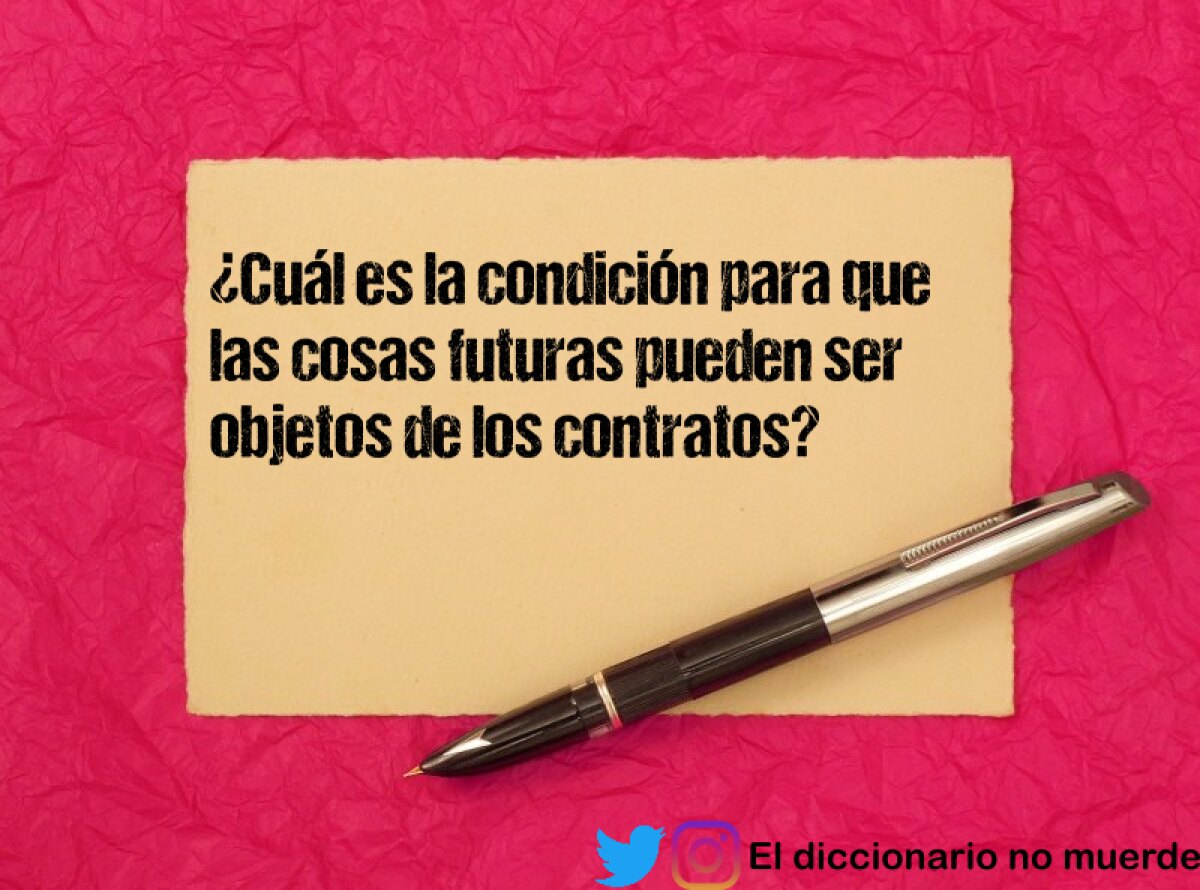 ¿Cuál es la condición para que las cosas futuras pueden ser objetos de los contratos?