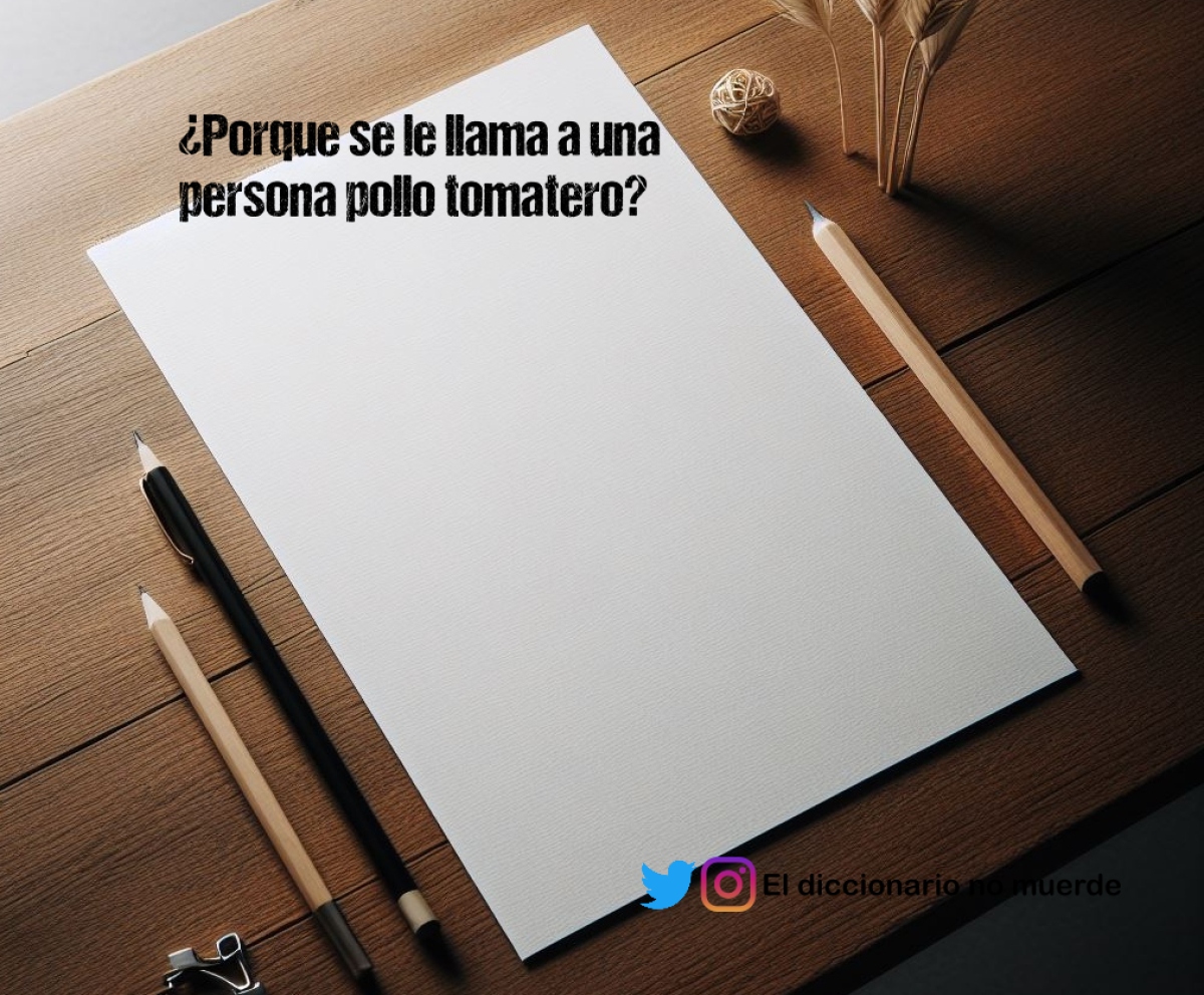 ¿Porque se le llama a una persona pollo tomatero?