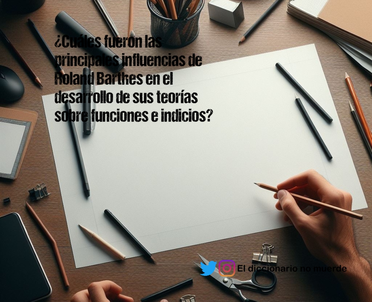 ¿Cuáles fueron las principales influencias de Roland Barthes en el desarrollo de sus teorías sobre funciones e indicios?