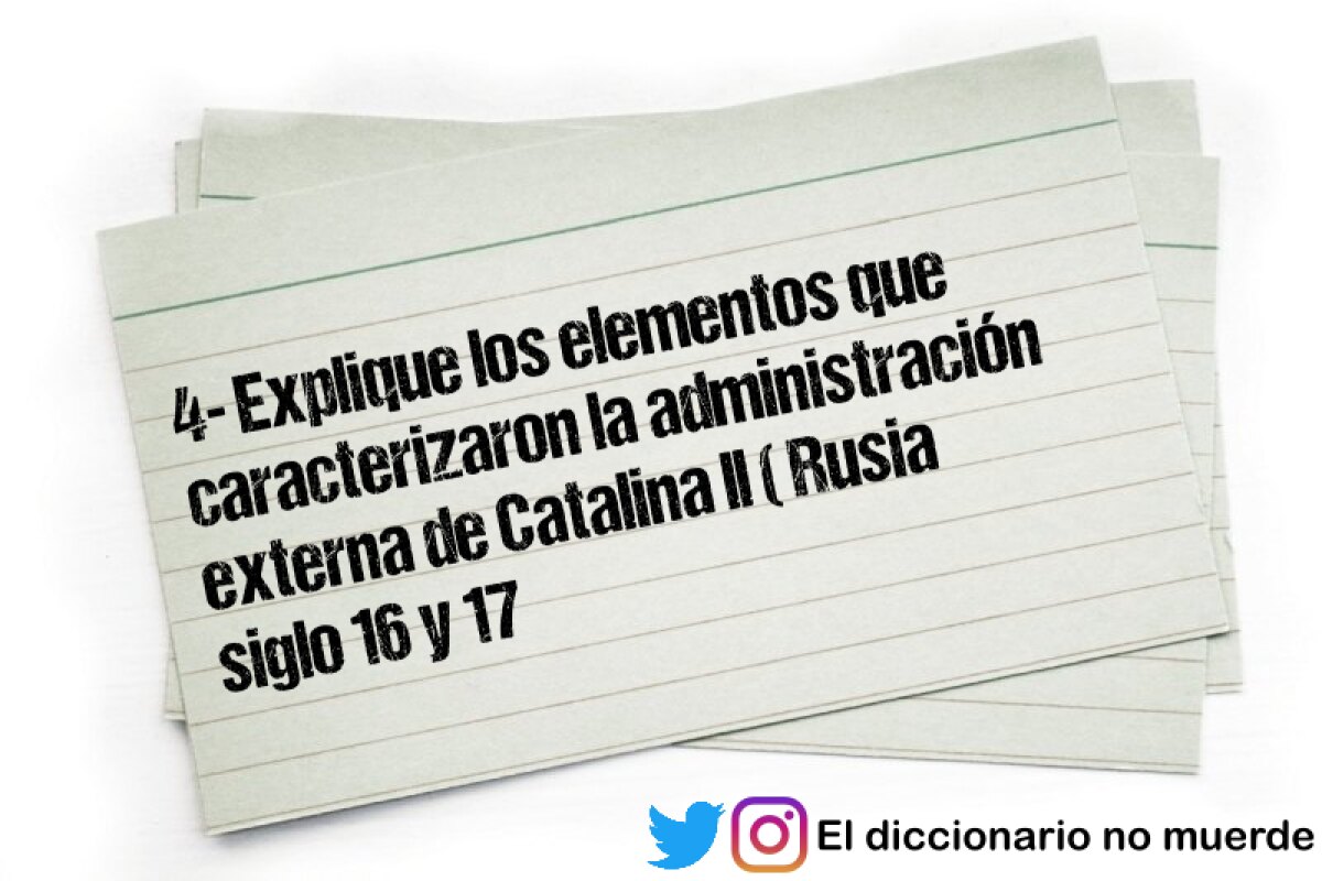4- Explique los elementos que caracterizaron la administración externa de Catalina ll ( Rusia siglo 16 y 17