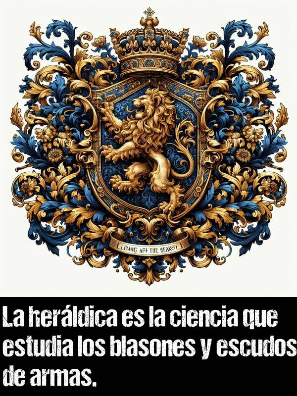 blasones: La herldica es la ciencia que estudia los blasones y escudos de armas.