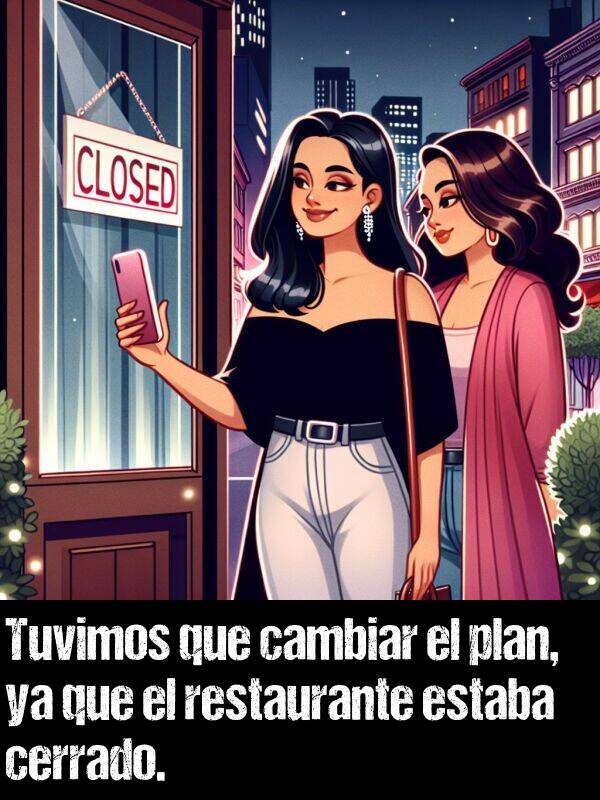 plan: Tuvimos que cambiar el plan, ya que el restaurante estaba cerrado.