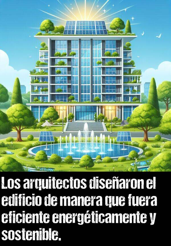 eficiente: Los arquitectos disearon el edificio de manera que fuera eficiente energticamente y sostenible.