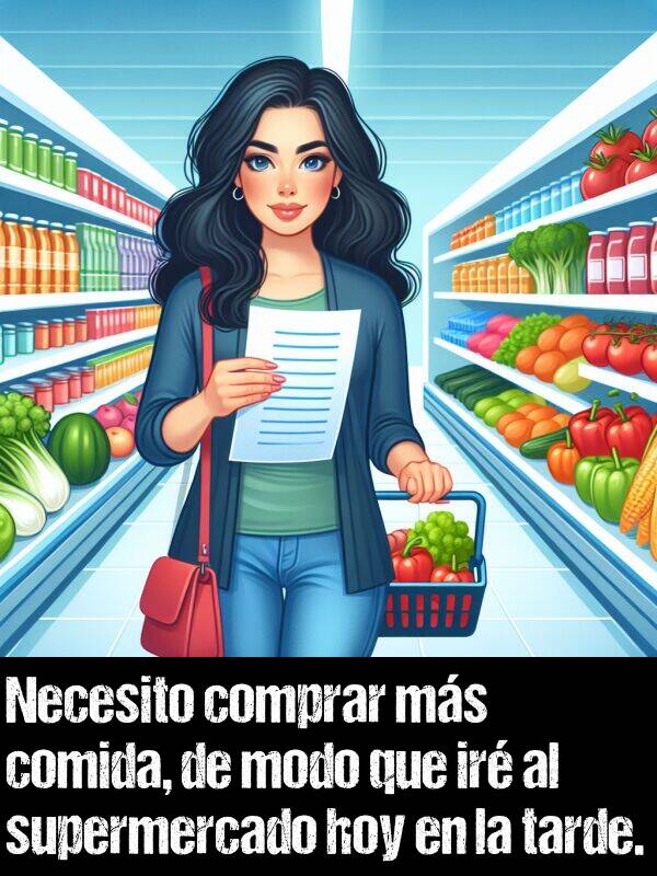 ir: Necesito comprar ms comida, de modo que ir al supermercado hoy en la tarde.