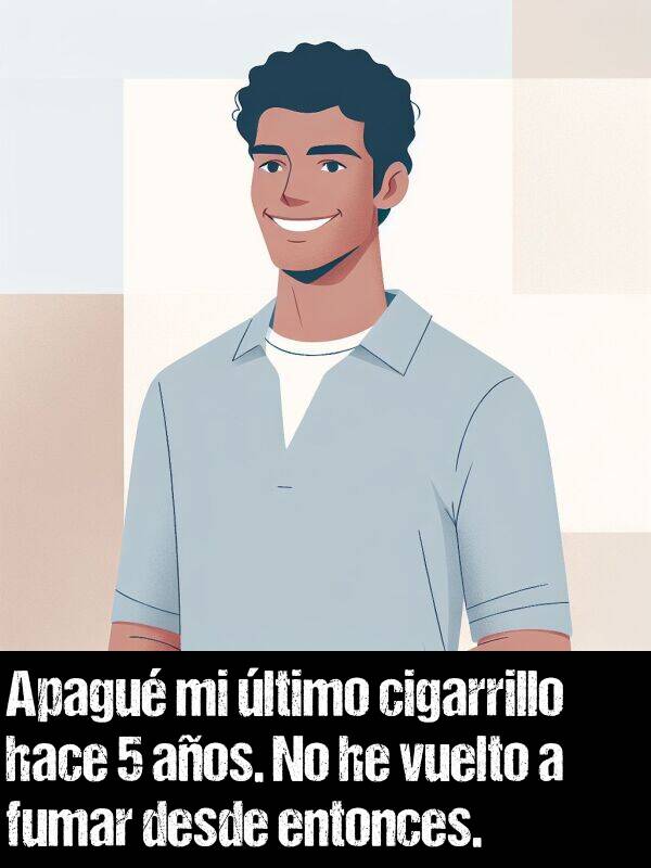 entonces: Apagu mi ltimo cigarrillo hace 5 aos. No he vuelto a fumar desde entonces.