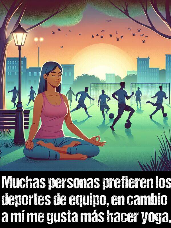 yoga: Muchas personas prefieren los deportes de equipo, en cambio a m me gusta ms hacer yoga.