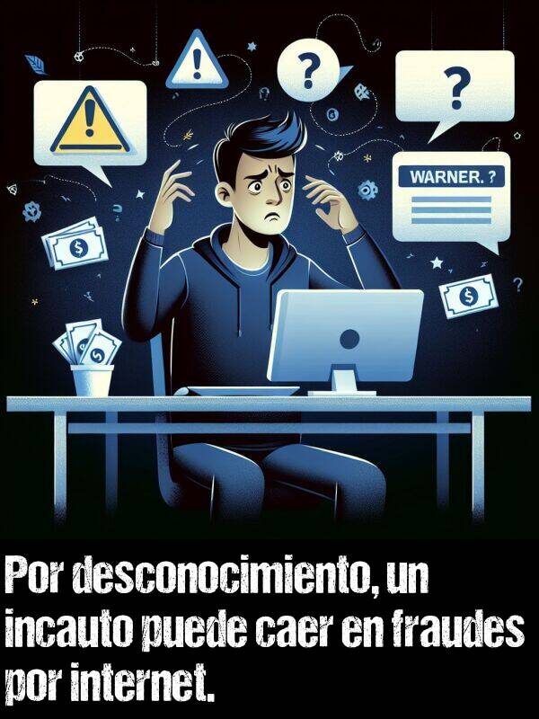 incauto: Por desconocimiento, un incauto puede caer en fraudes por internet.