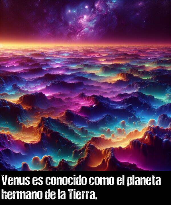conocido: Venus es conocido como el planeta hermano de la Tierra.