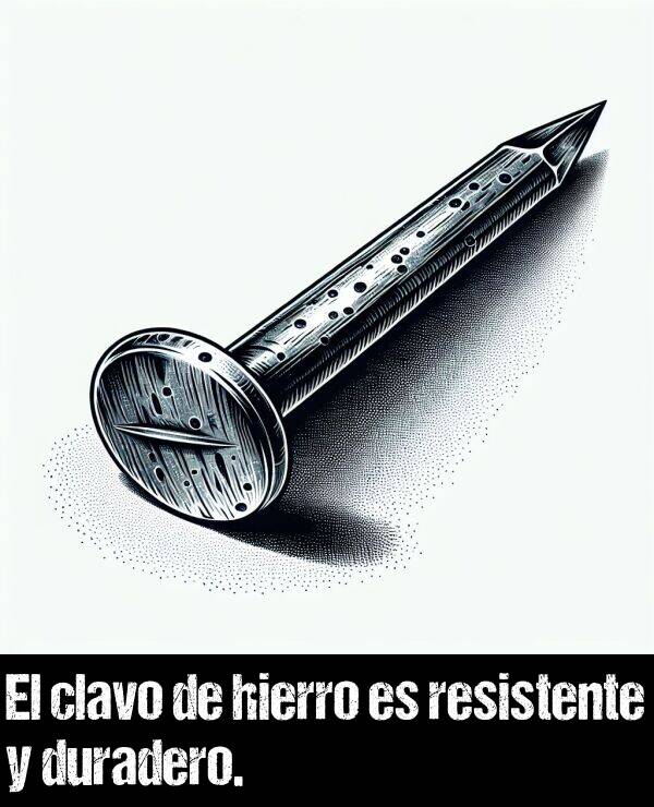 resistente: El clavo de hierro es resistente y duradero.