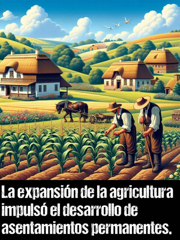 agricultura: La expansin de la agricultura impuls el desarrollo de asentamientos permanentes.