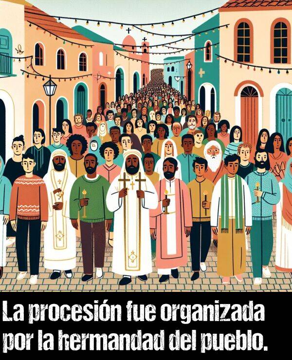 hermandad: La procesin fue organizada por la hermandad del pueblo.