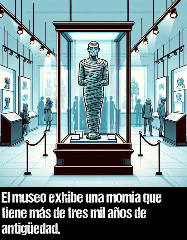 exhibe: El museo exhibe una momia que tiene ms de tres mil aos de antigedad.