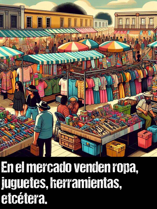 ropa: En el mercado venden ropa, juguetes, herramientas, etctera.