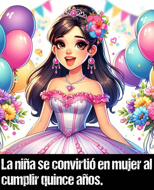 mujer: La nia se convirti en mujer al cumplir quince aos.