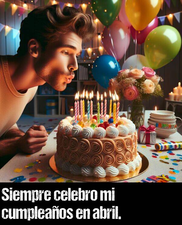 celebro: Siempre celebro mi cumpleaos en abril.