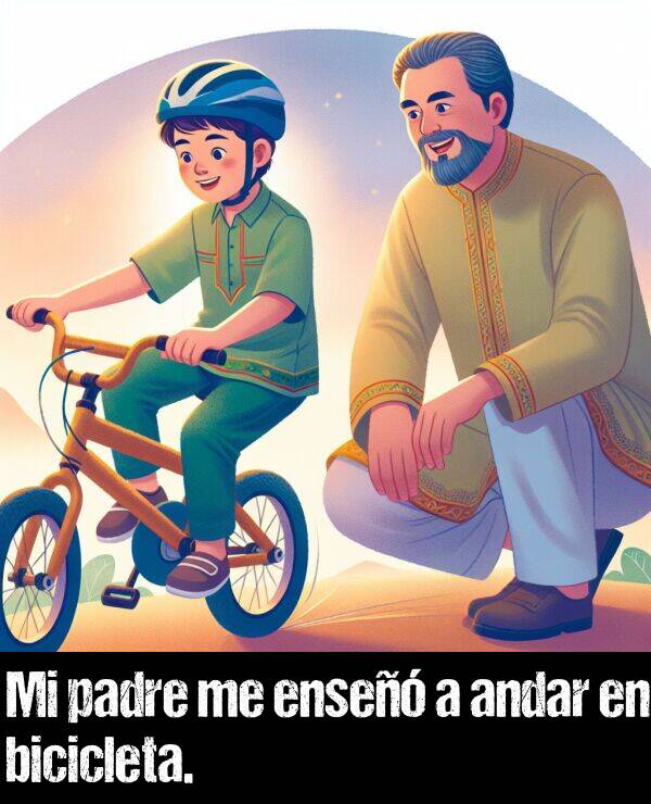 ensear: Mi padre me ense a andar en bicicleta.