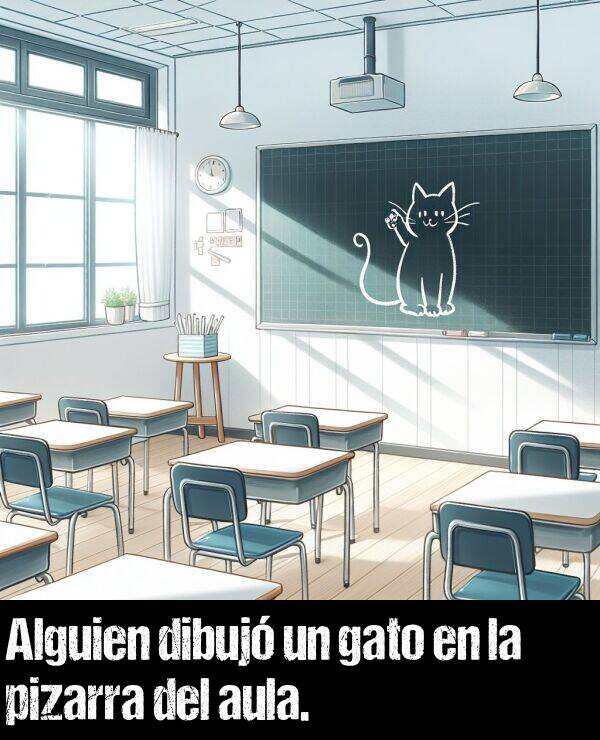 alguien: Alguien dibuj un gato en la pizarra del aula.