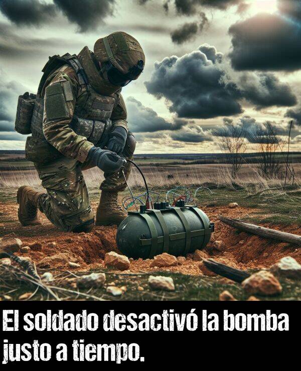 justo: El soldado desactiv la bomba justo a tiempo.