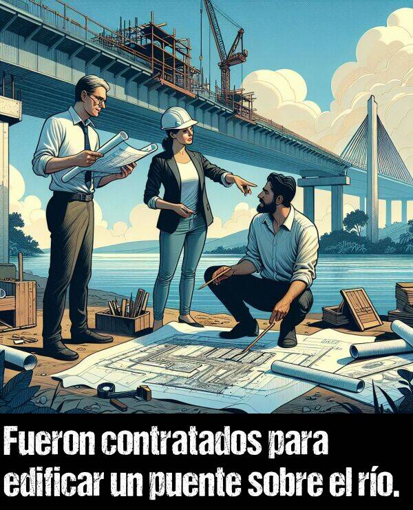 edificar: Fueron contratados para edificar un puente sobre el ro.