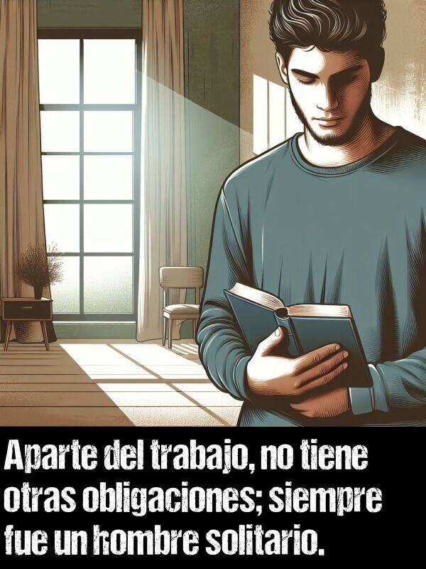 solitario: Aparte del trabajo, no tiene otras obligaciones; siempre fue un hombre solitario.