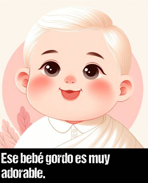 es: Ese beb gordo es muy adorable.