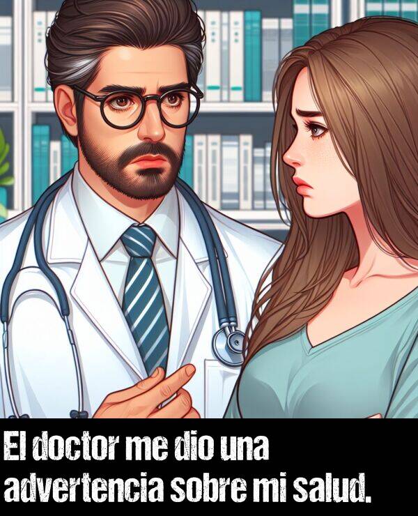 doctor: El doctor me dio una advertencia sobre mi salud.