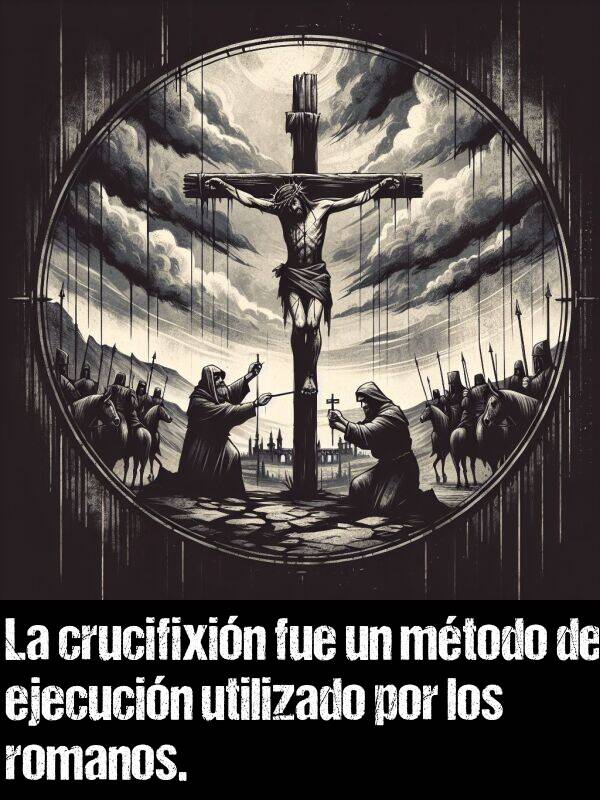 mtodo: La crucifixin fue un mtodo de ejecucin utilizado por los romanos.