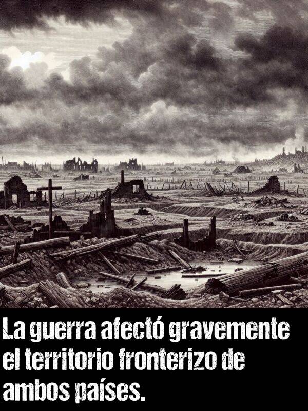 guerra: La guerra afect gravemente el territorio fronterizo de ambos pases.