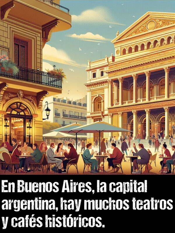 teatros: En Buenos Aires, la capital argentina, hay muchos teatros y cafs histricos.