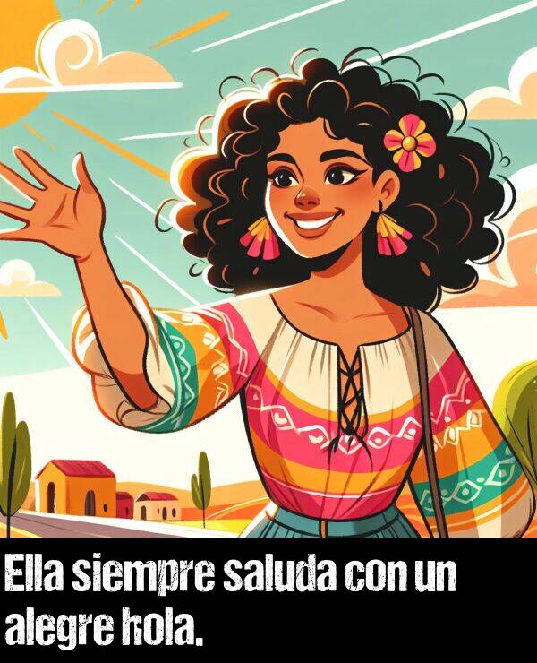 saluda: Ella siempre saluda con un alegre hola.