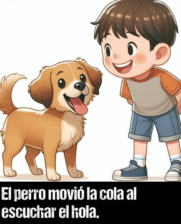 hola: El perro movi la cola al escuchar el hola.