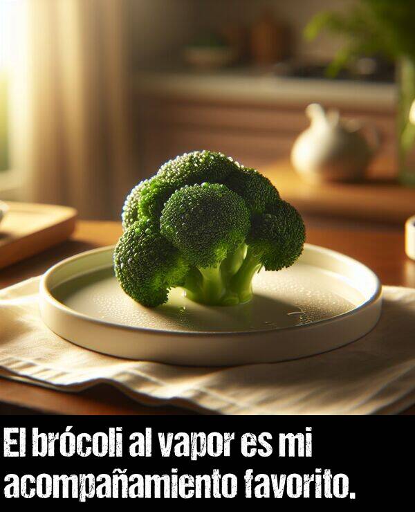 acompaamiento: El brcoli al vapor es mi acompaamiento favorito.