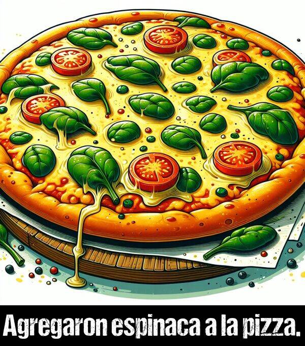 agregar: Agregaron espinaca a la pizza.