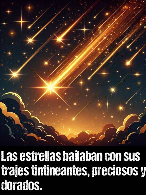 estrellas: Las estrellas bailaban con sus trajes tintineantes, preciosos y dorados.