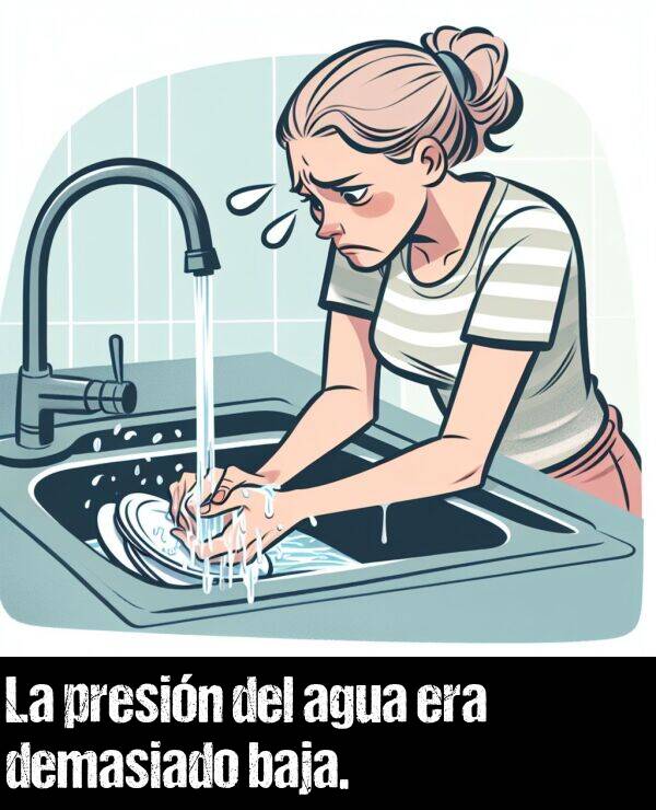 presin: La presin del agua era demasiado baja.